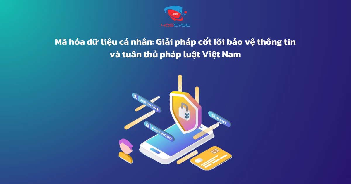 Mã hóa dữ liệu cá nhân: Giải pháp cốt lõi bảo vệ thông tin và tuân thủ pháp luật Việt Nam